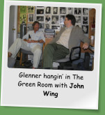 Glenner hangin’ in The Green Room with John Wing