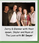 Jerry & Glenner with their spawn, Skyler and Ryan at The Loon with Bil Dwyer
