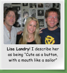 Lisa Landry! I describe her as being “Cute as a button, with a mouth like a sailor”