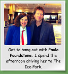 Got to hang out with Paula Poundstone. I spend the afternoon driving her to The Ice Park.