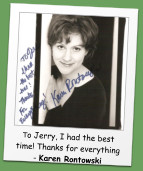 To Jerry, I had the best time! Thanks for everything - Karen Rontowski