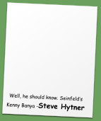 Well, he should know. Seinfeld’s Kenny Banya -Steve Hytner