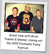 Great time with Brian Posehn & Glenner closing out the 2015 Fairbanks Funny Festival.