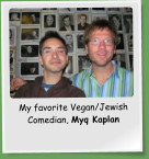 My favorite Vegan/Jewish Comedian, Myq Kaplan