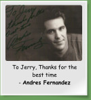 To Jerry, Thanks for the best time - Andres Fernandez