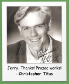 Jerry, Thanks! Prozac works! - Christopher Titus