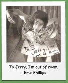 To Jerry, I’m out of room. - Emo Phillips