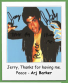 Jerry, Thanks for having me. Peace - Arj Barker