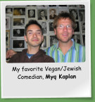 My favorite Vegan/Jewish Comedian, Myq Kaplan
