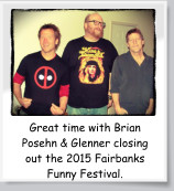Great time with Brian Posehn & Glenner closing out the 2015 Fairbanks Funny Festival.