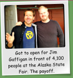 Got to open for Jim Gaffigan in front of 4,100 people at the Alaska State Fair. The payoff.