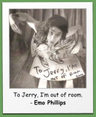 To Jerry, Im out of room. - Emo Phillips